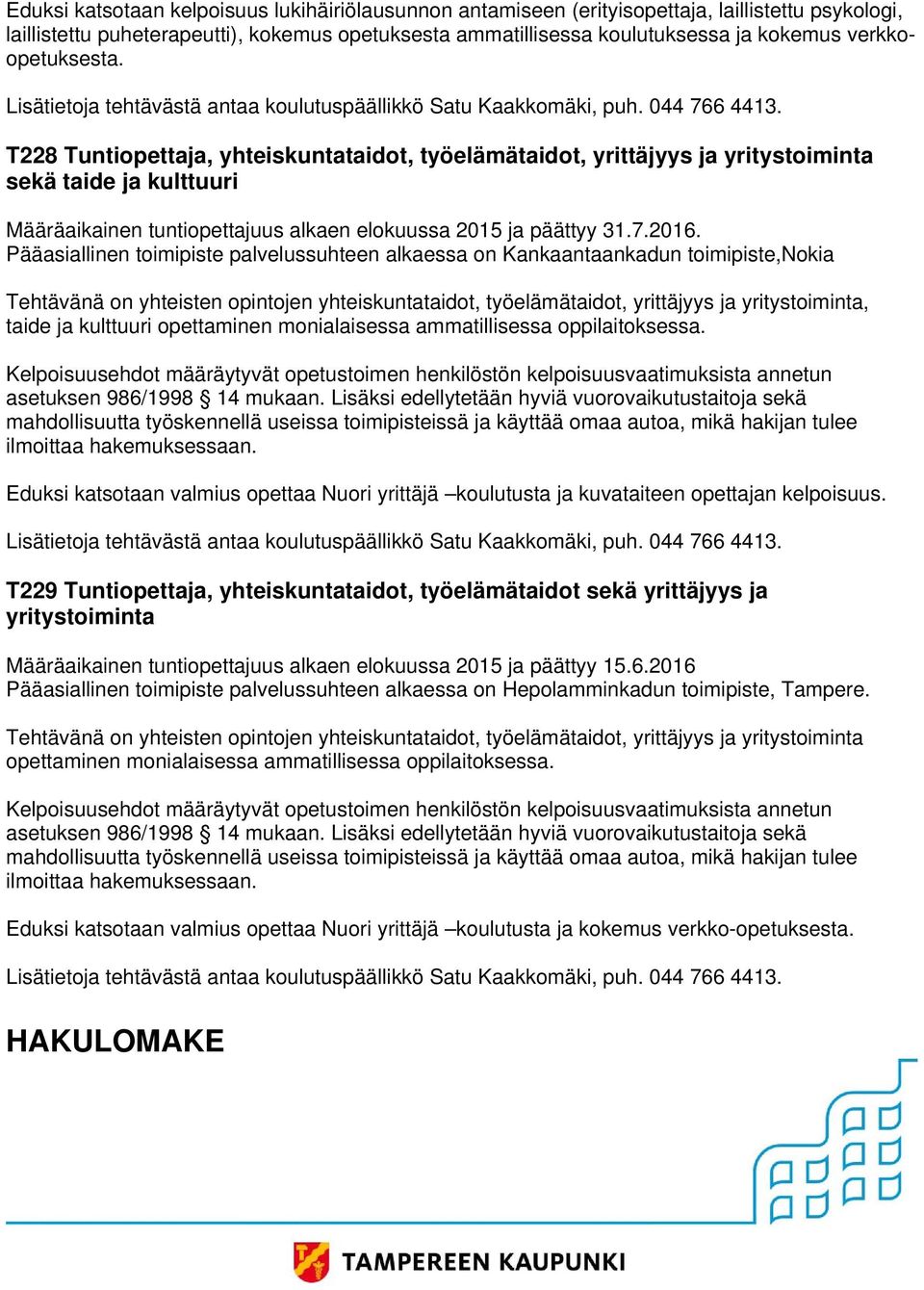 T228 Tuntiopettaja, yhteiskuntataidot, työelämätaidot, yrittäjyys ja yritystoiminta sekä taide ja kulttuuri Pääasiallinen toimipiste palvelussuhteen alkaessa on Kankaantaankadun toimipiste,nokia