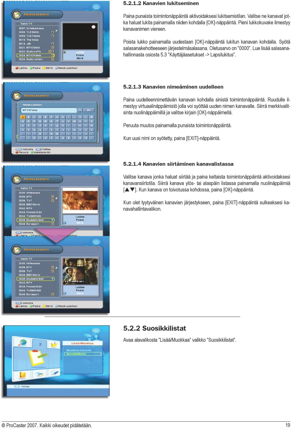 Lue lisää salasanahallinnasta osiosta 5.3 Käyttäjäasetukset -> Lapsilukitus. 5.2.1.3 Kanavien nimeäminen uudelleen Paina uudelleennimettävän kanavan kohdalla sinistä toimintonäppäintä.