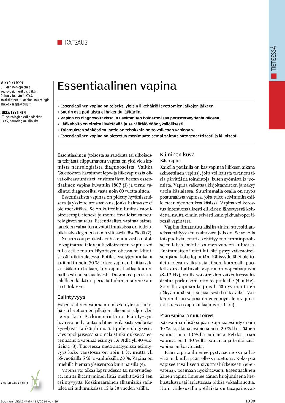 Suurin osa potilaista ei hakeudu lääkäriin. Vapina on diagnosoitavissa ja useimmiten hoidettavissa perusterveydenhuollossa. Lääkehoito on oireita lievittävää ja se räätälöidään yksilöllisesti.