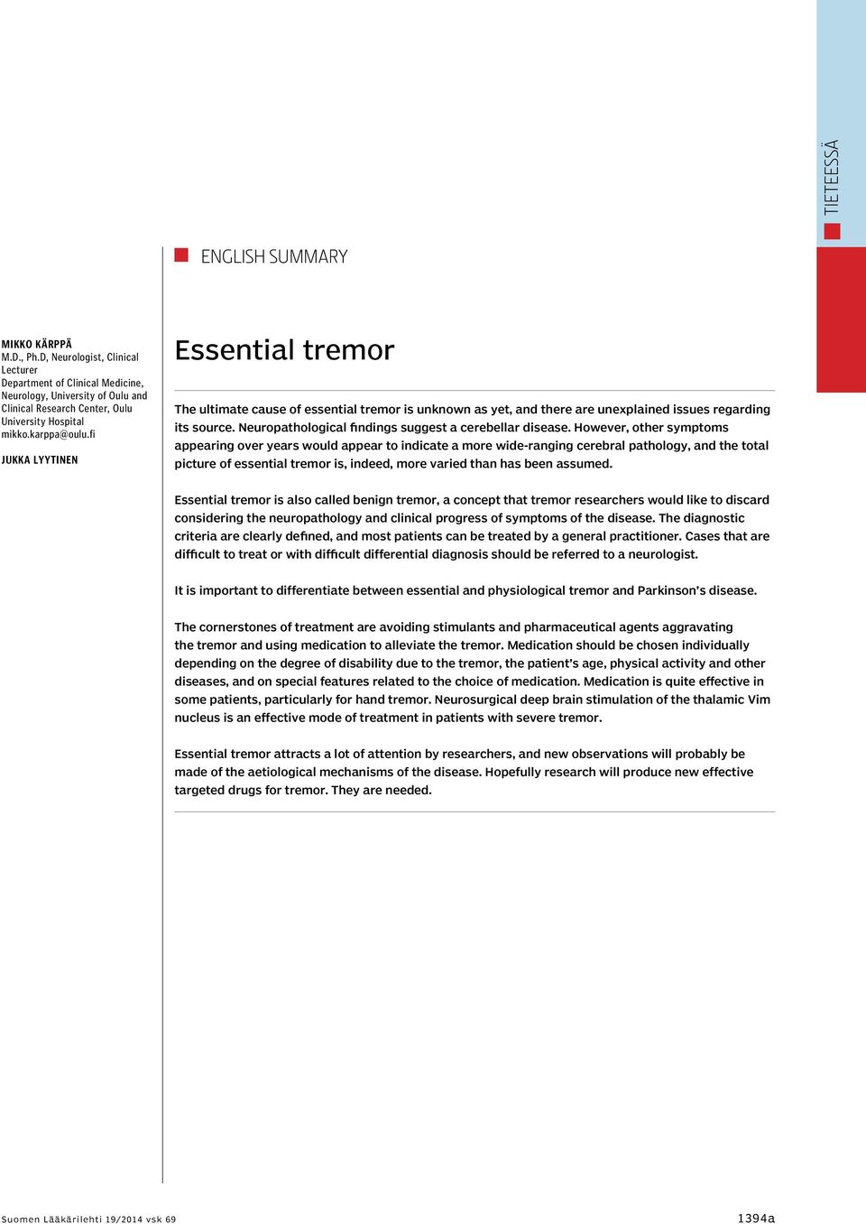 fi Jukka Lyytinen Essential tremor The ultimate cause of essential tremor is unknown as yet, and there are unexplained issues regarding its source.