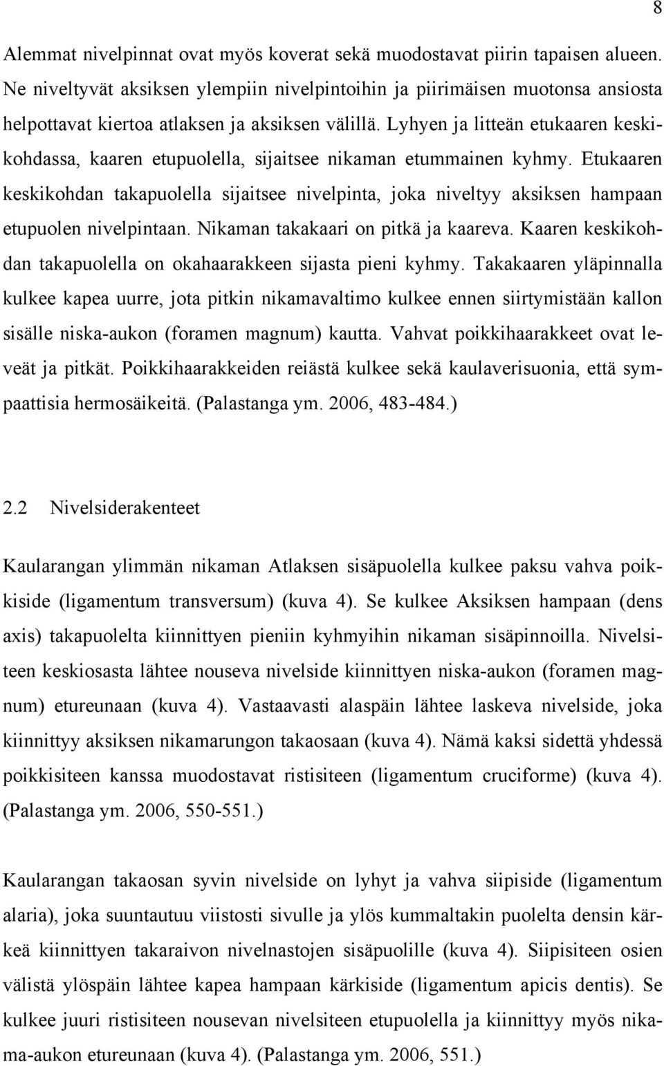 Lyhyen ja litteän etukaaren keskikohdassa, kaaren etupuolella, sijaitsee nikaman etummainen kyhmy.