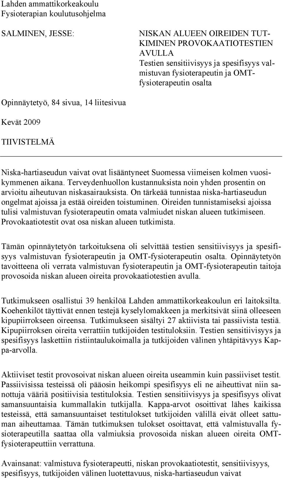 Terveydenhuollon kustannuksista noin yhden prosentin on arvioitu aiheutuvan niskasairauksista. On tärkeää tunnistaa niska-hartiaseudun ongelmat ajoissa ja estää oireiden toistuminen.