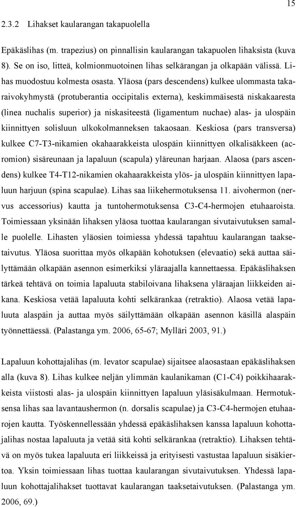 Yläosa (pars descendens) kulkee ulommasta takaraivokyhmystä (protuberantia occipitalis externa), keskimmäisestä niskakaaresta (linea nuchalis superior) ja niskasiteestä (ligamentum nuchae) alas- ja