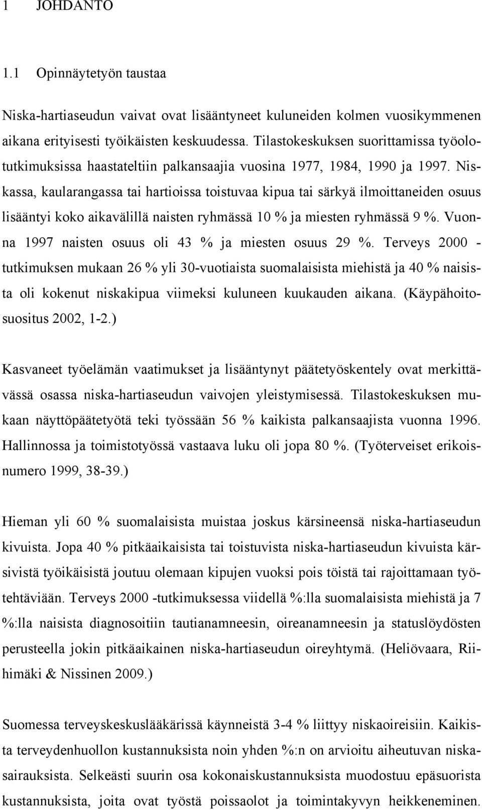 Niskassa, kaularangassa tai hartioissa toistuvaa kipua tai särkyä ilmoittaneiden osuus lisääntyi koko aikavälillä naisten ryhmässä 10 % ja miesten ryhmässä 9 %.