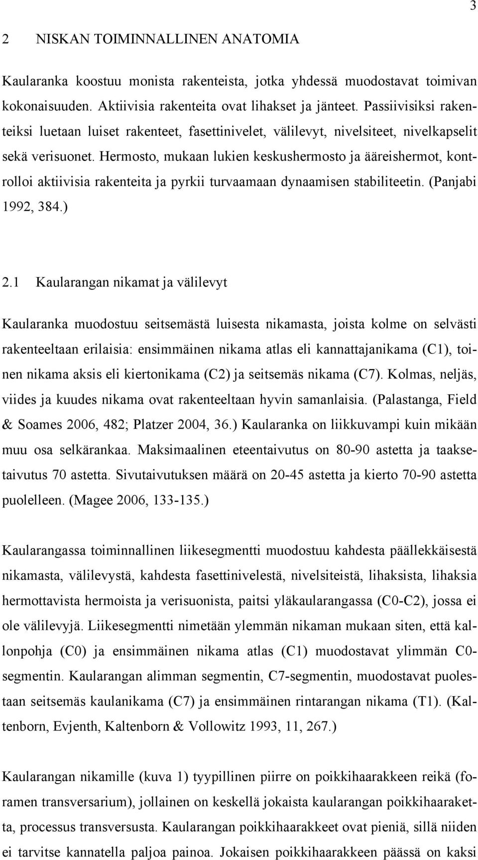 Hermosto, mukaan lukien keskushermosto ja ääreishermot, kontrolloi aktiivisia rakenteita ja pyrkii turvaamaan dynaamisen stabiliteetin. (Panjabi 1992, 384.) 2.