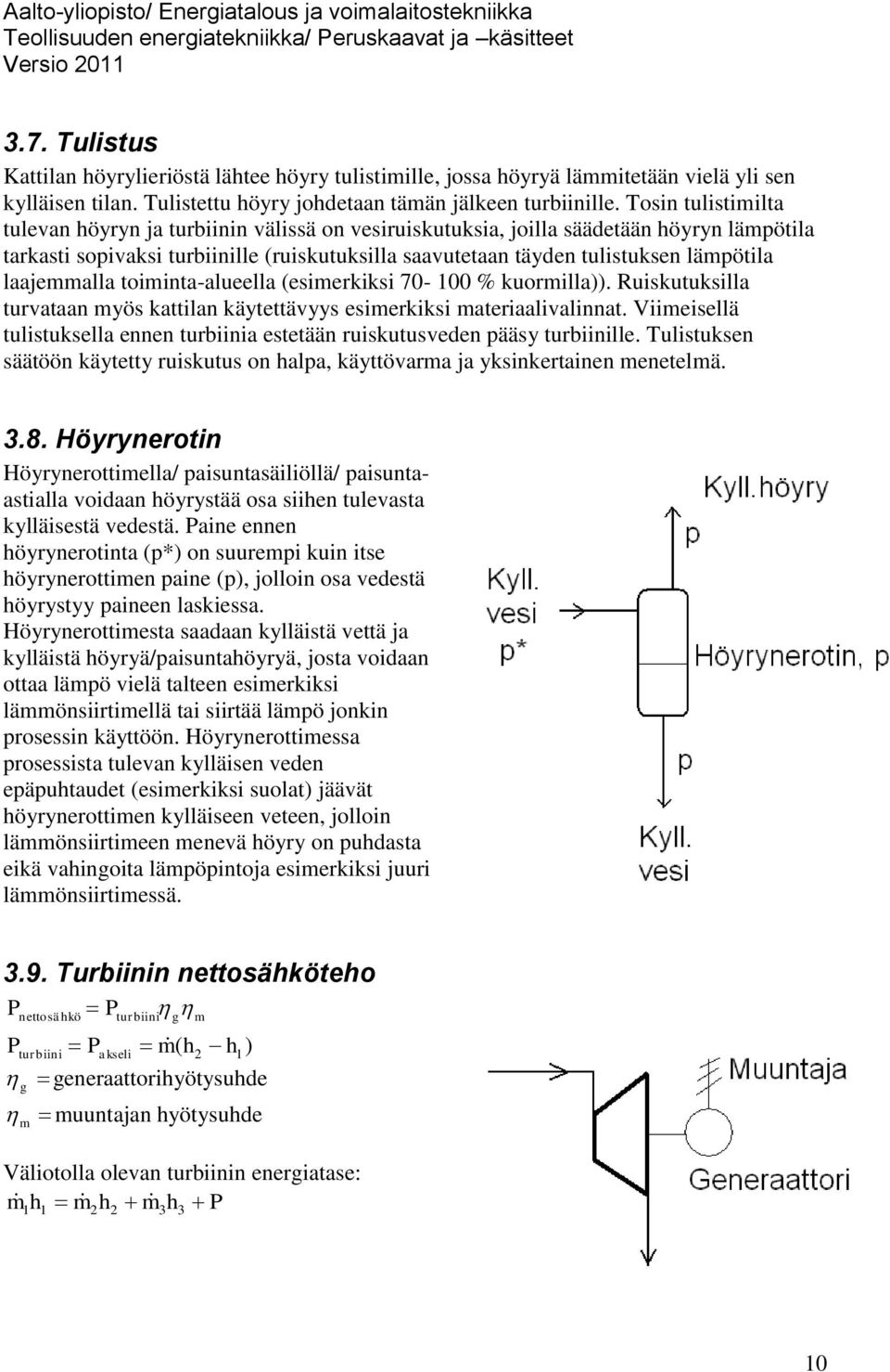 laajemmalla toiminta-alueella (esimerkiksi 70-100 % kuormilla)). Ruiskutuksilla turvataan myös kattilan käytettävyys esimerkiksi materiaalivalinnat.