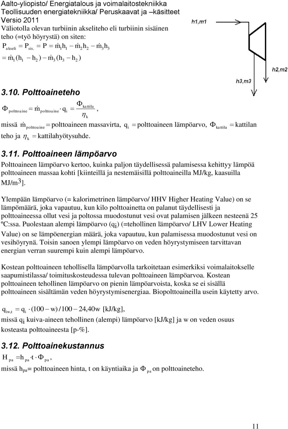 Polttoaineen lämpöarvo Polttoaineen lämpöarvo kertoo, kuinka paljon täydellisessä palamisessa kehittyy lämpöä polttoaineen massaa kohti [kiinteillä ja nestemäisillä polttoaineilla MJ/kg, kaasuilla