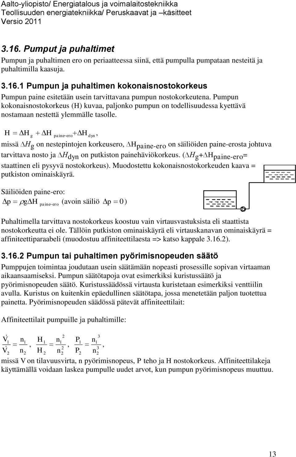 H H H H, g paine ero dyn missä H g on nestepintojen korkeusero, H paine-ero on säiliöiden paine-erosta johtuva tarvittava nosto ja H dyn on putkiston painehäviökorkeus.