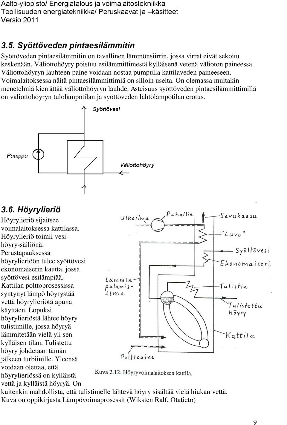 Voimalaitoksessa näitä pintaesilämmittimiä on silloin useita. On olemassa muitakin menetelmiä kierrättää väliottohöyryn lauhde.