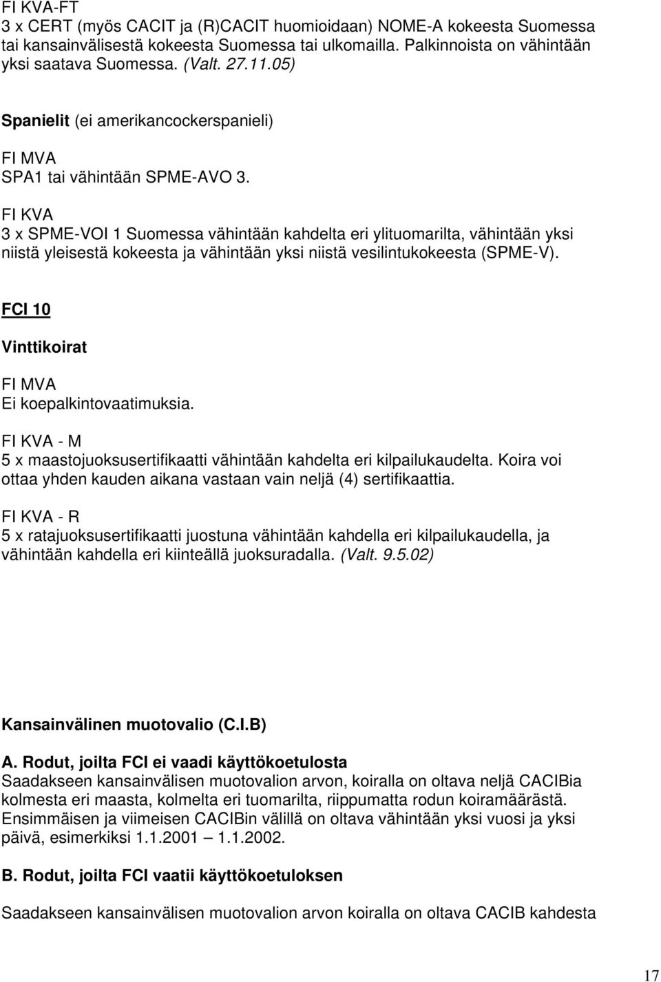 3 x SPME-VOI 1 Suomessa vähintään kahdelta eri ylituomarilta, vähintään yksi niistä yleisestä kokeesta ja vähintään yksi niistä vesilintukokeesta (SPME-V).