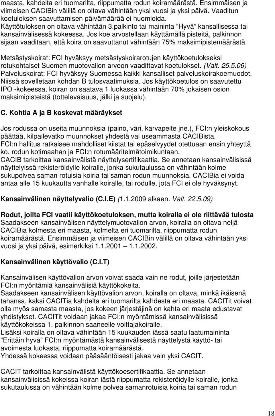 Jos koe arvostellaan käyttämällä pisteitä, palkinnon sijaan vaaditaan, että koira on saavuttanut vähintään 75% maksimipistemäärästä.