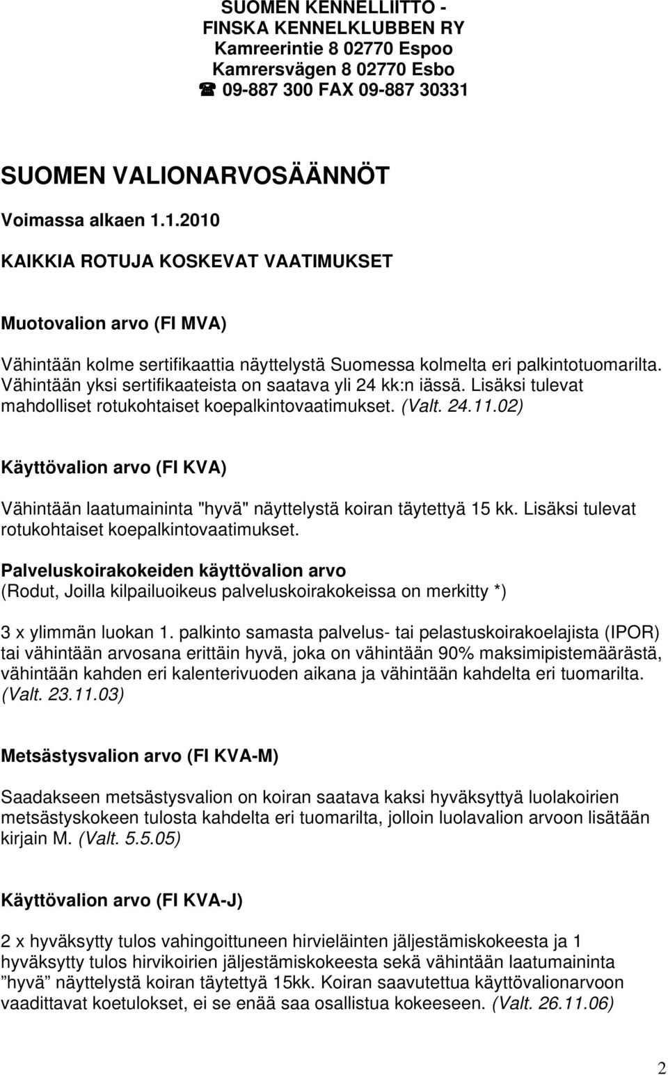 Vähintään yksi sertifikaateista on saatava yli 24 kk:n iässä. Lisäksi tulevat mahdolliset rotukohtaiset koepalkintovaatimukset. (Valt. 24.11.