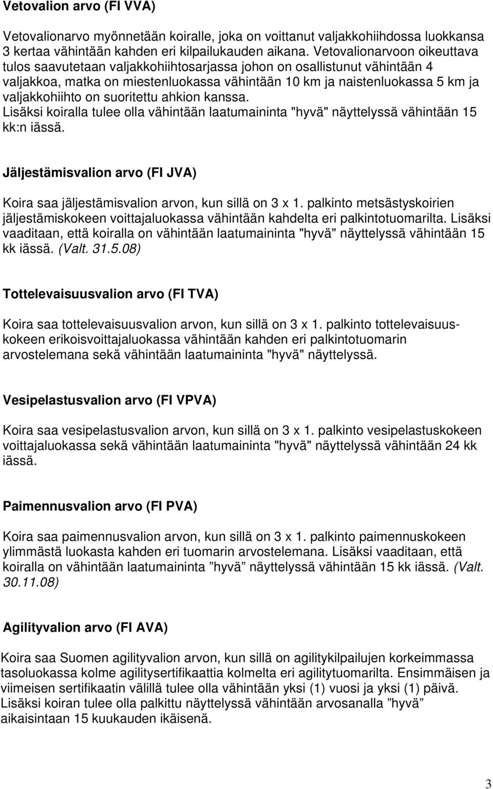 suoritettu ahkion kanssa. Lisäksi koiralla tulee olla vähintään laatumaininta "hyvä" näyttelyssä vähintään 15 kk:n iässä.