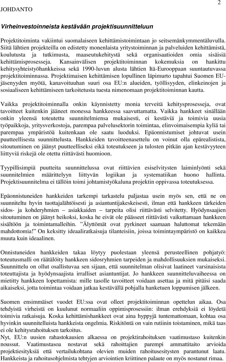 Kansainvälisen projektitoiminnan kokemuksia on hankittu kehitysyhteistyöhankkeissa sekä 1990-luvun alusta lähtien Itä-Eurooppaan suuntautuvassa projektitoiminnassa.