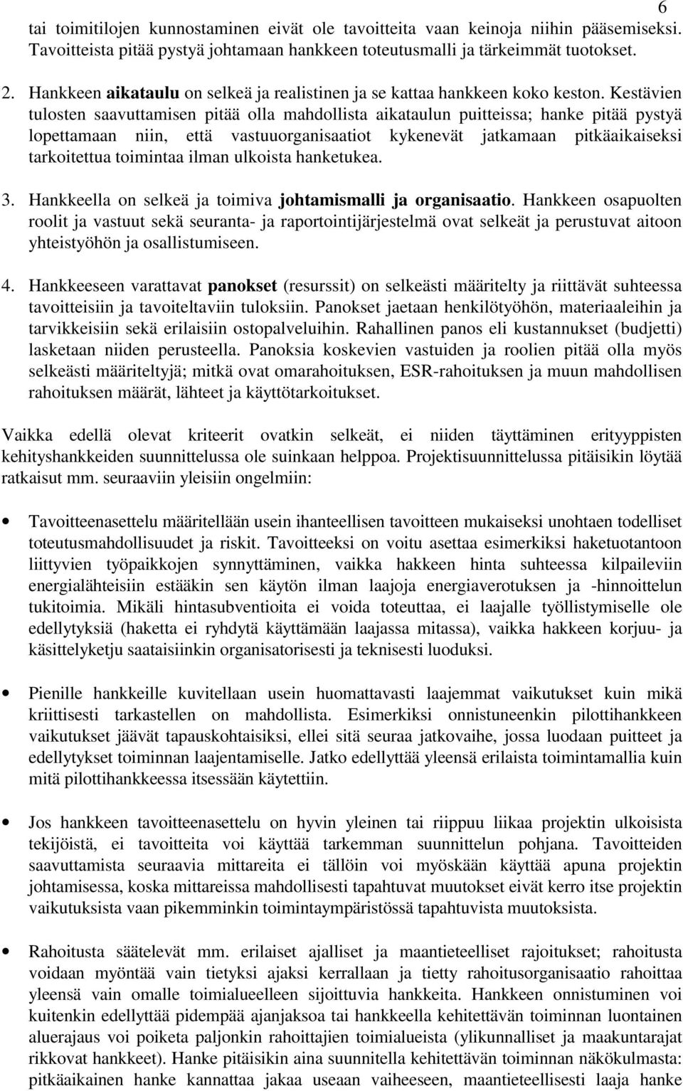 Kestävien tulosten saavuttamisen pitää olla mahdollista aikataulun puitteissa; hanke pitää pystyä lopettamaan niin, että vastuuorganisaatiot kykenevät jatkamaan pitkäaikaiseksi tarkoitettua toimintaa