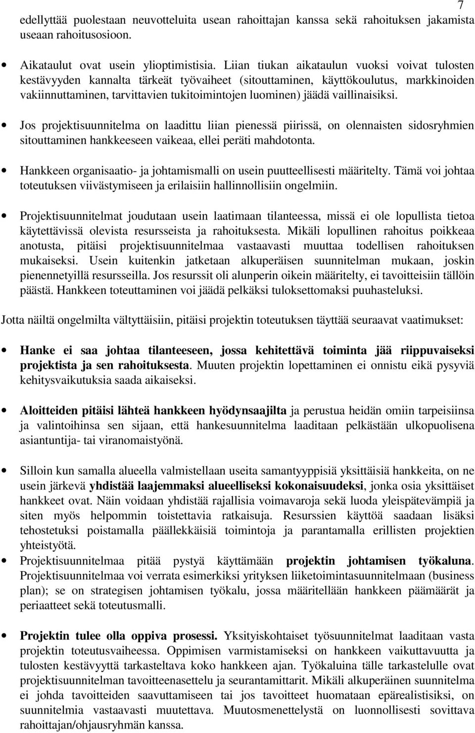 vaillinaisiksi. Jos projektisuunnitelma on laadittu liian pienessä piirissä, on olennaisten sidosryhmien sitouttaminen hankkeeseen vaikeaa, ellei peräti mahdotonta.