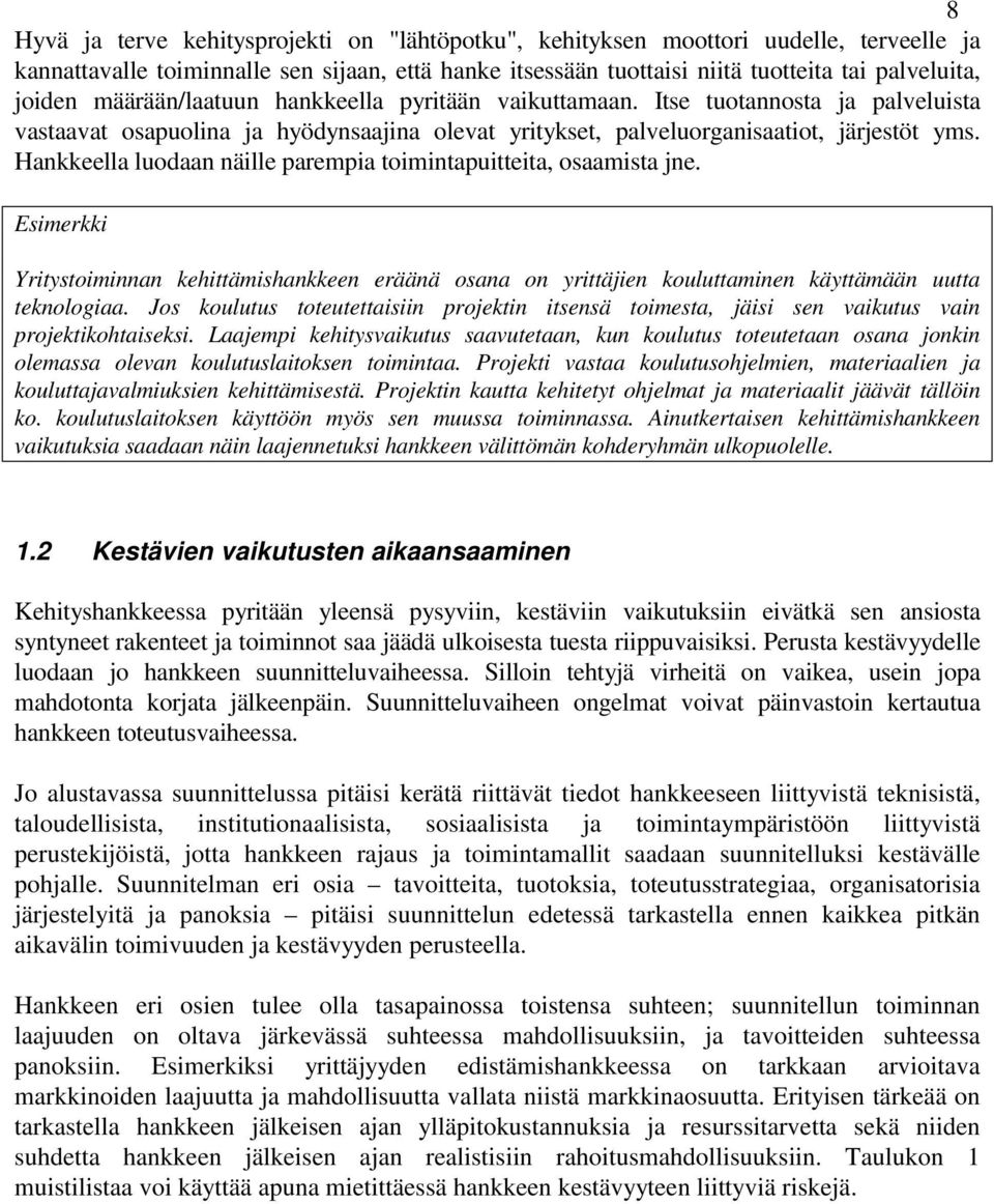 Hankkeella luodaan näille parempia toimintapuitteita, osaamista jne. Esimerkki Yritystoiminnan kehittämishankkeen eräänä osana on yrittäjien kouluttaminen käyttämään uutta teknologiaa.