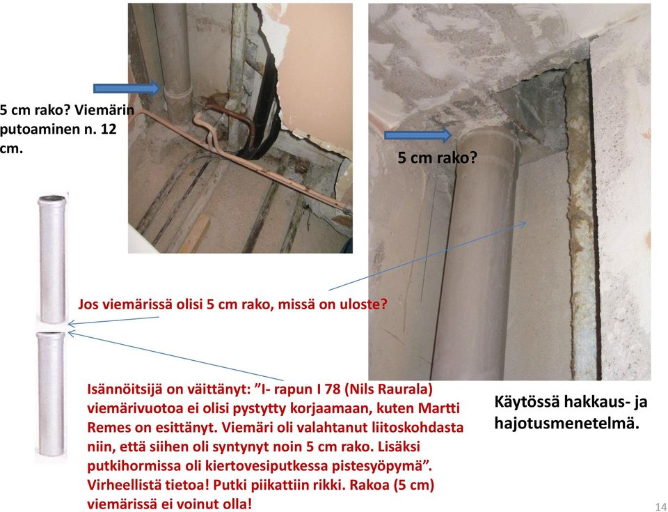 esittänyt. Viemäri oli valahtanut liitoskohdasta niin, että siihen oli syntynyt noin 5 cm rako.