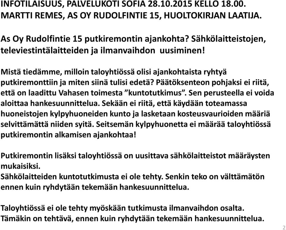 Päätöksenteon pohjaksi ei riitä, että on laadittu Vahasen toimesta kuntotutkimus. Sen perusteella ei voida aloittaa hankesuunnittelua.