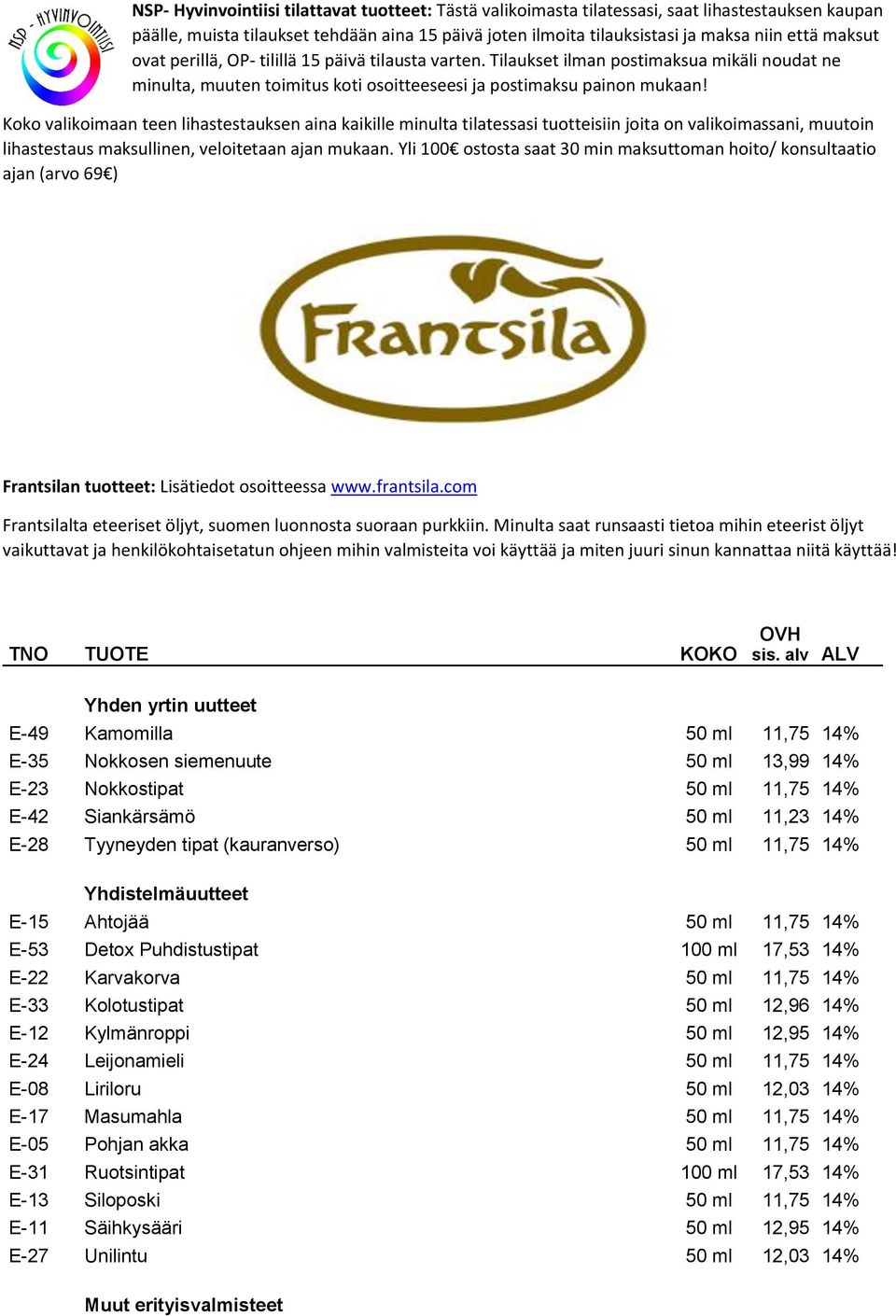 alv ALV Yhden yrtin uutteet E-49 Kamomilla 50 ml 11,75 14% E-35 Nokkosen siemenuute 50 ml 13,99 14% E-23 Nokkostipat 50 ml 11,75 14% E-42 Siankärsämö 50 ml 11,23 14% E-28 Tyyneyden tipat