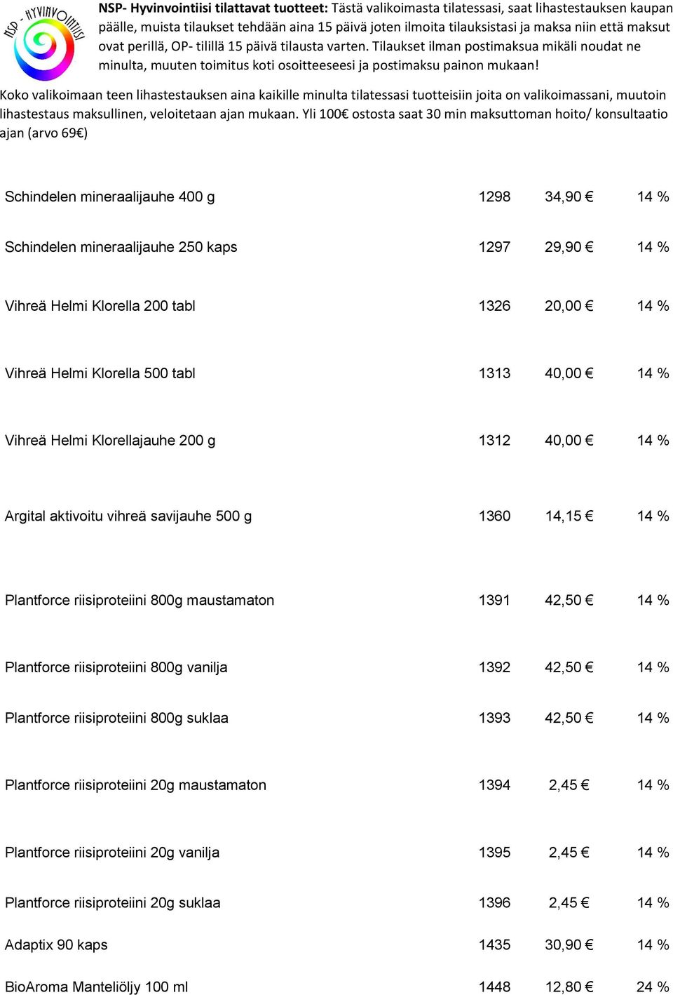 42,50 14 % Plantforce riisiproteiini 800g vanilja 1392 42,50 14 % Plantforce riisiproteiini 800g suklaa 1393 42,50 14 % Plantforce riisiproteiini 20g maustamaton 1394 2,45 14