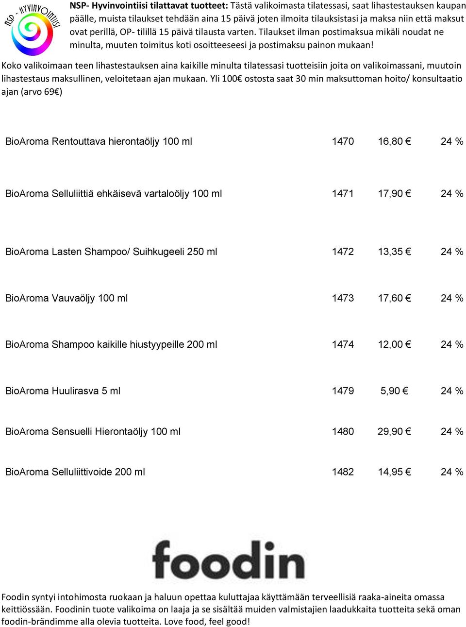 Hierontaöljy 100 ml 1480 29,90 24 % BioAroma Selluliittivoide 200 ml 1482 14,95 24 % Foodin syntyi intohimosta ruokaan ja haluun opettaa kuluttajaa käyttämään terveellisiä