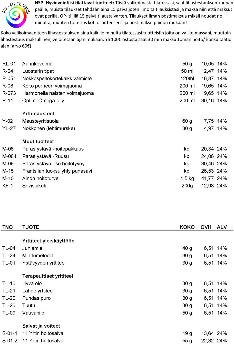 -hoitopakkaus kpl 20,34 24% M-084 Paras ystävä -Ruusu kpl 24,06 24% M-09 Paras ystävä -iso hoitotyyny kpl 30,46 24% M-15 Frantsilan tuoksulyhty punasavi kpl 26,53 24% M-10 Ainon hoitoturve 1,5 kg