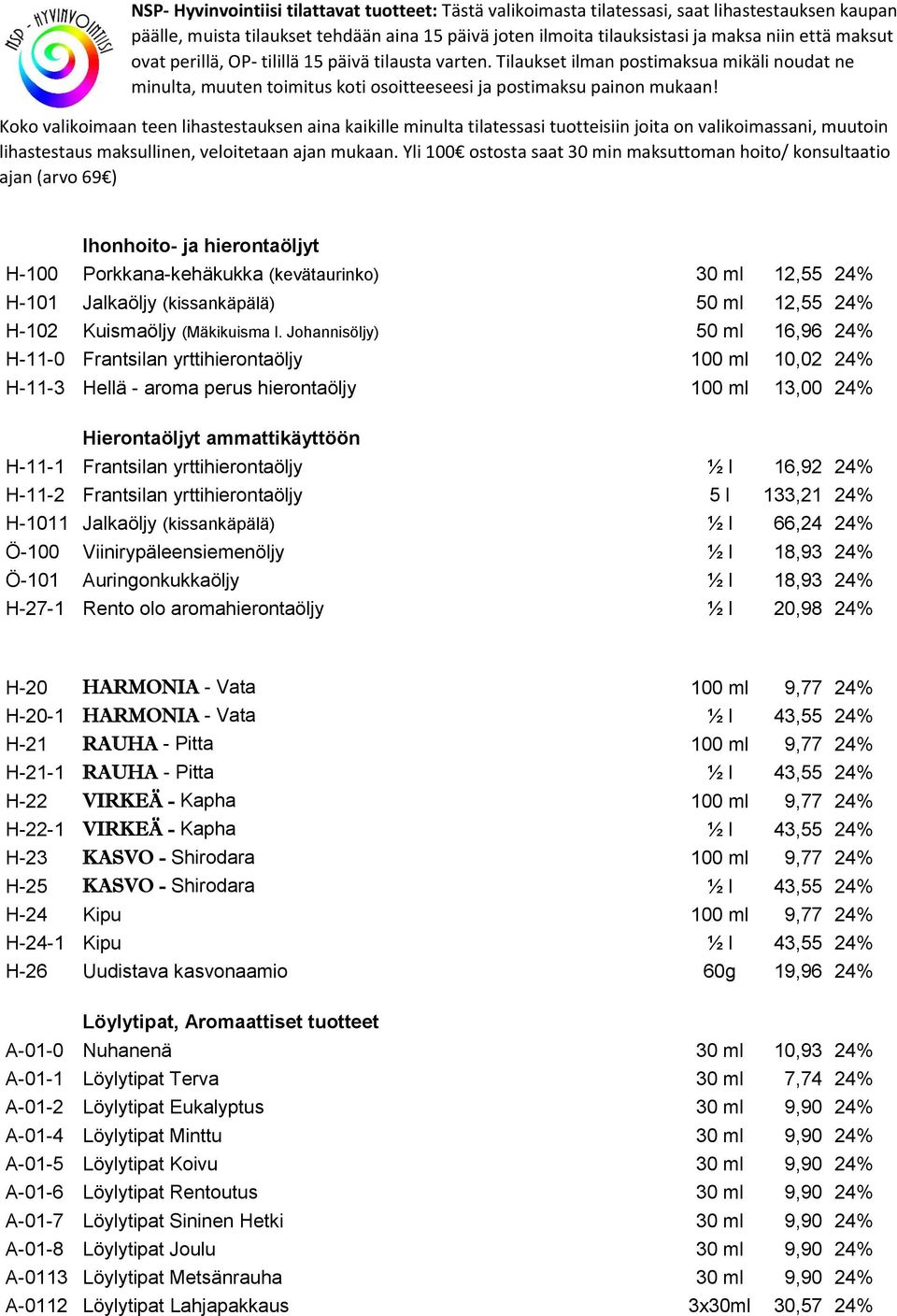 yrttihierontaöljy ½ l 16,92 24% H-11-2 Frantsilan yrttihierontaöljy 5 l 133,21 24% H-1011 Jalkaöljy (kissankäpälä) ½ l 66,24 24% Ö-100 Viinirypäleensiemenöljy ½ l 18,93 24% Ö-101 Auringonkukkaöljy ½