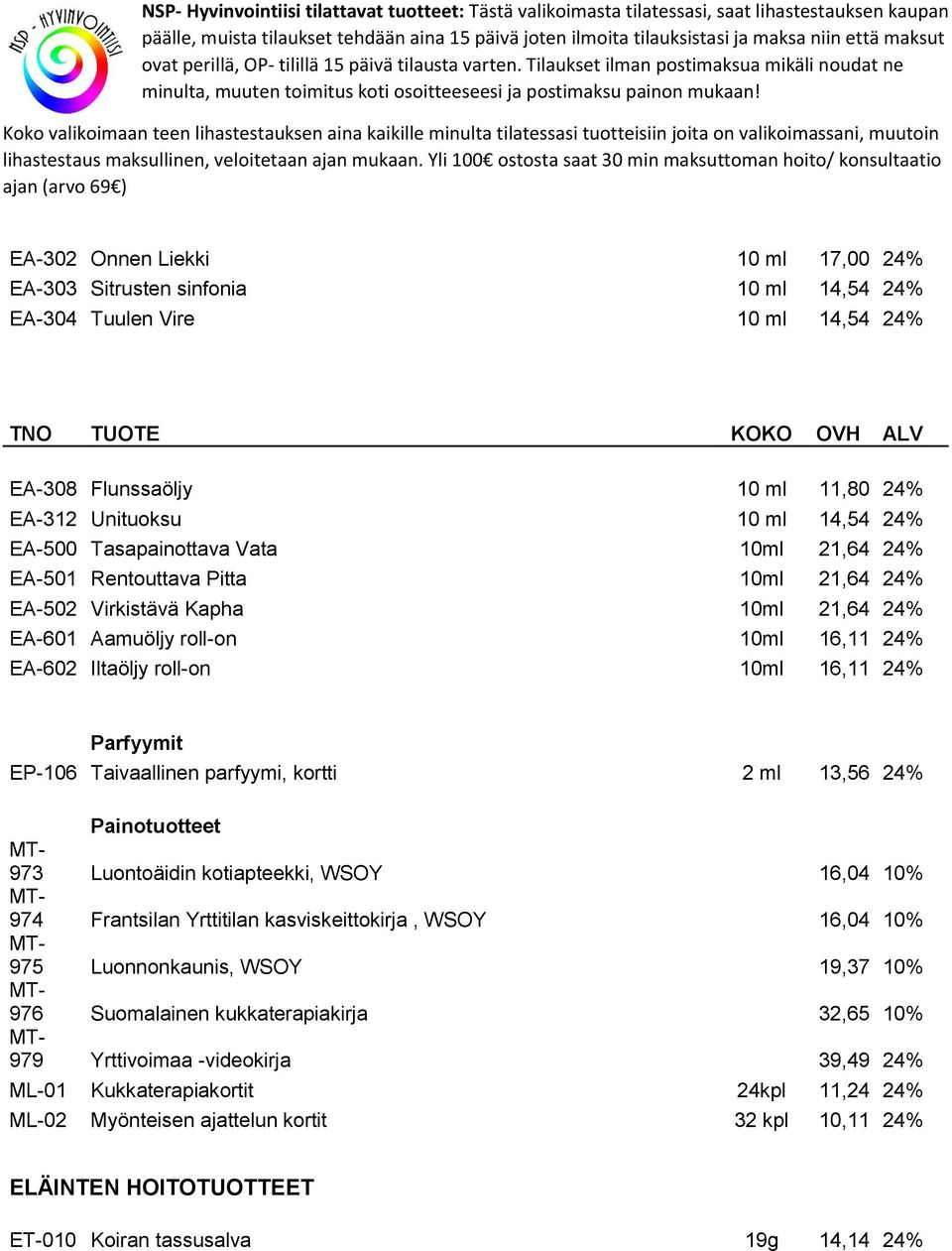 24% Parfyymit EP-106 Taivaallinen parfyymi, kortti 2 ml 13,56 24% Painotuotteet MT- 973 Luontoäidin kotiapteekki, WSOY 16,04 10% MT- 974 Frantsilan Yrttitilan kasviskeittokirja, WSOY 16,04 10% MT-