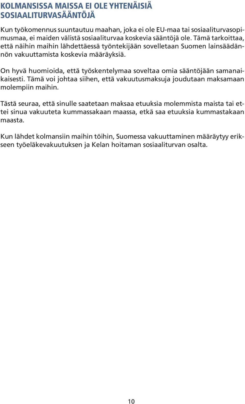 On hyvä huomioida, että työskentelymaa soveltaa omia sääntöjään samanaikaisesti. Tämä voi johtaa siihen, että vakuutusmaksuja joudutaan maksamaan molempiin maihin.
