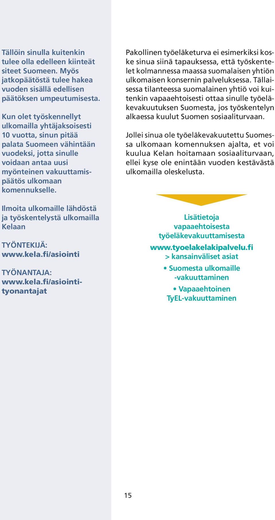 Ilmoita ulkomaille lähdöstä ja työskentelystä ulkomailla Kelaan TYÖNTEKIJÄ: www.kela.