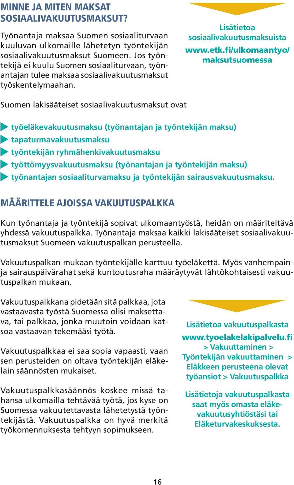 fi/ulkomaantyo/ maksutsuomessa Suomen lakisääteiset sosiaalivakuutusmaksut ovat työeläkevakuutusmaksu (työnantajan ja työntekijän maksu) tapaturmavakuutusmaksu työntekijän ryhmähenkivakuutusmaksu