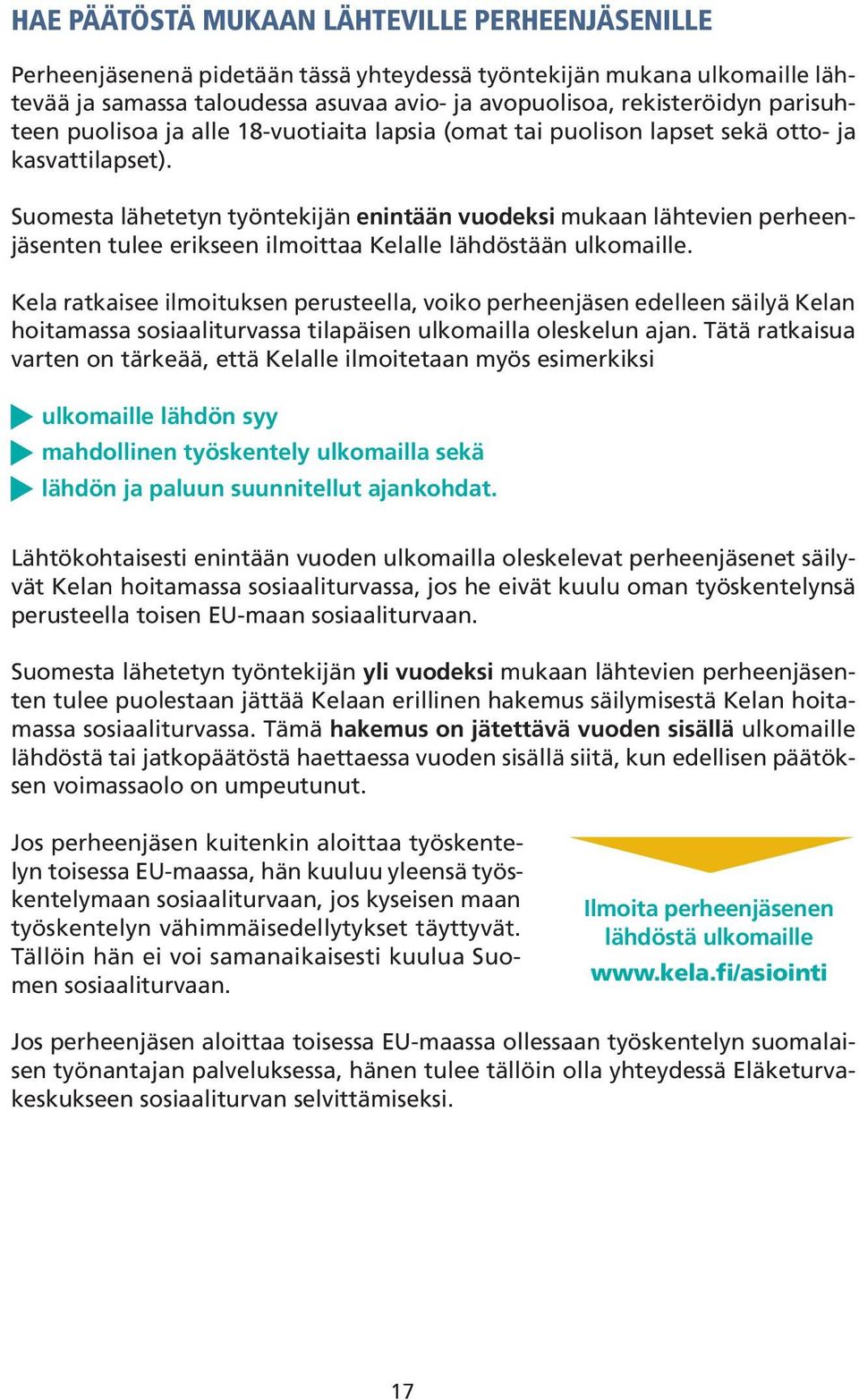 Suomesta lähetetyn työntekijän enintään vuodeksi mukaan lähtevien perheenjäsenten tulee erikseen ilmoittaa Kelalle lähdöstään ulkomaille.