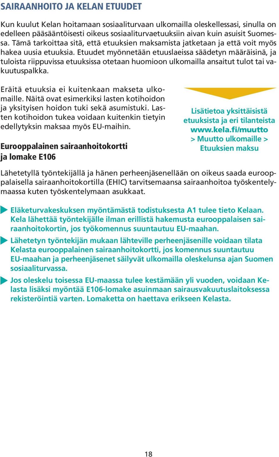 Etuudet myönnetään etuuslaeissa säädetyn määräisinä, ja tuloista riippuvissa etuuksissa otetaan huomioon ulkomailla ansaitut tulot tai vakuutuspalkka. Eräitä etuuksia ei kuitenkaan makseta ulkomaille.