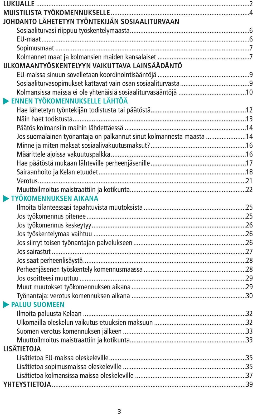 ..9 Sosiaaliturvasopimukset kattavat vain osan sosiaaliturvasta...9 Kolmansissa maissa ei ole yhtenäisiä sosiaaliturvasääntöjä.