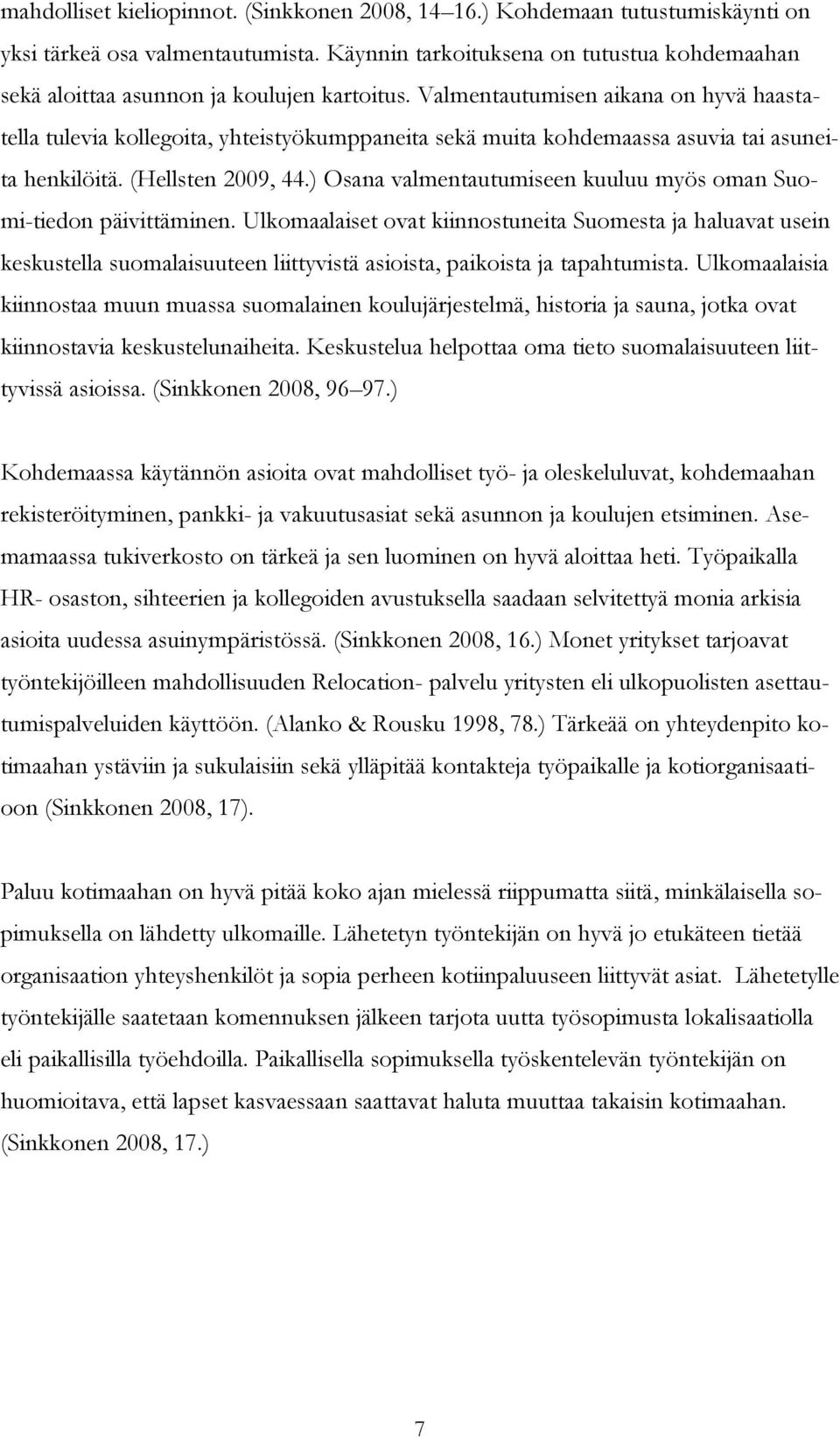 Valmentautumisen aikana on hyvä haastatella tulevia kollegoita, yhteistyökumppaneita sekä muita kohdemaassa asuvia tai asuneita henkilöitä. (Hellsten 2009, 44.