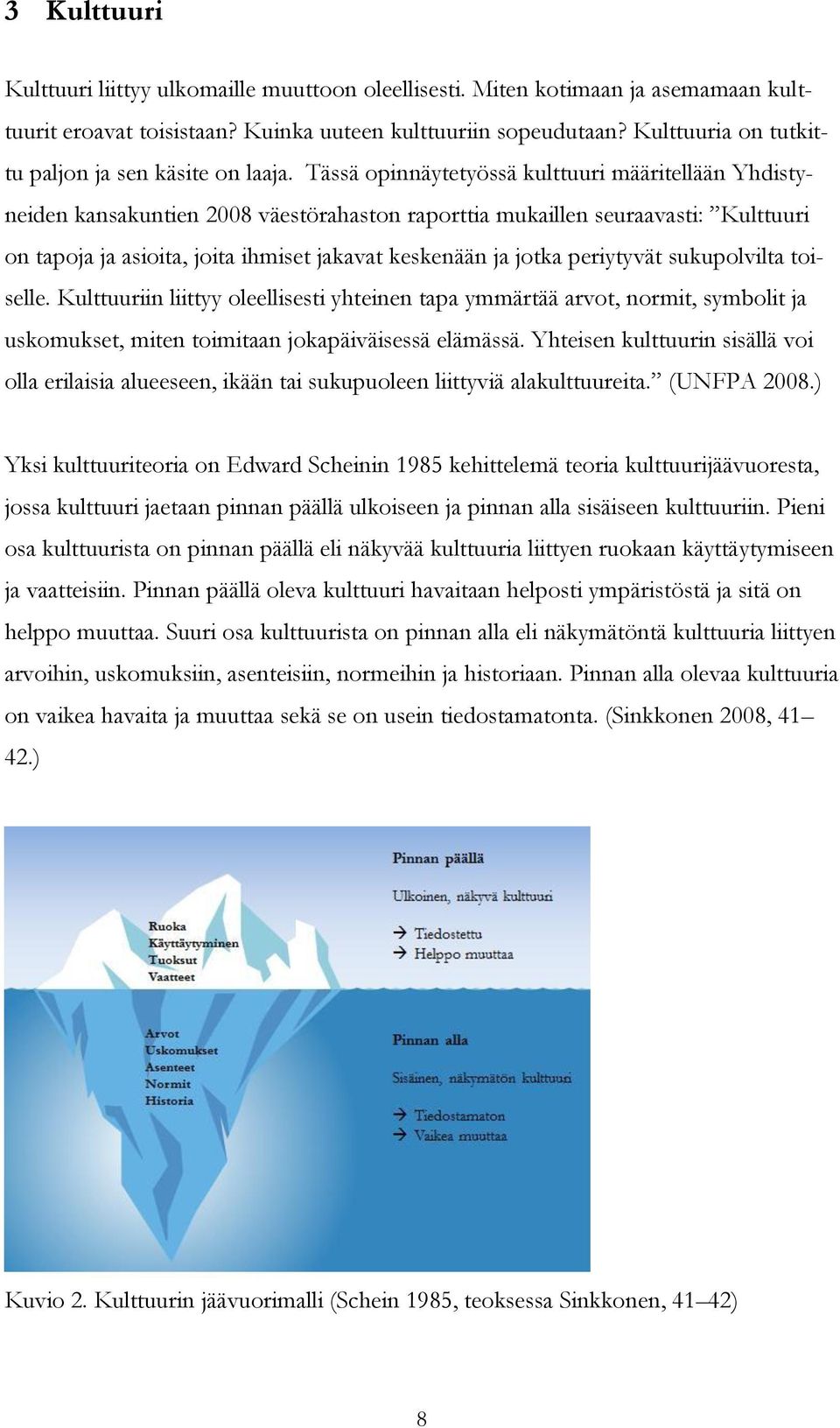 Tässä opinnäytetyössä kulttuuri määritellään Yhdistyneiden kansakuntien 2008 väestörahaston raporttia mukaillen seuraavasti: Kulttuuri on tapoja ja asioita, joita ihmiset jakavat keskenään ja jotka