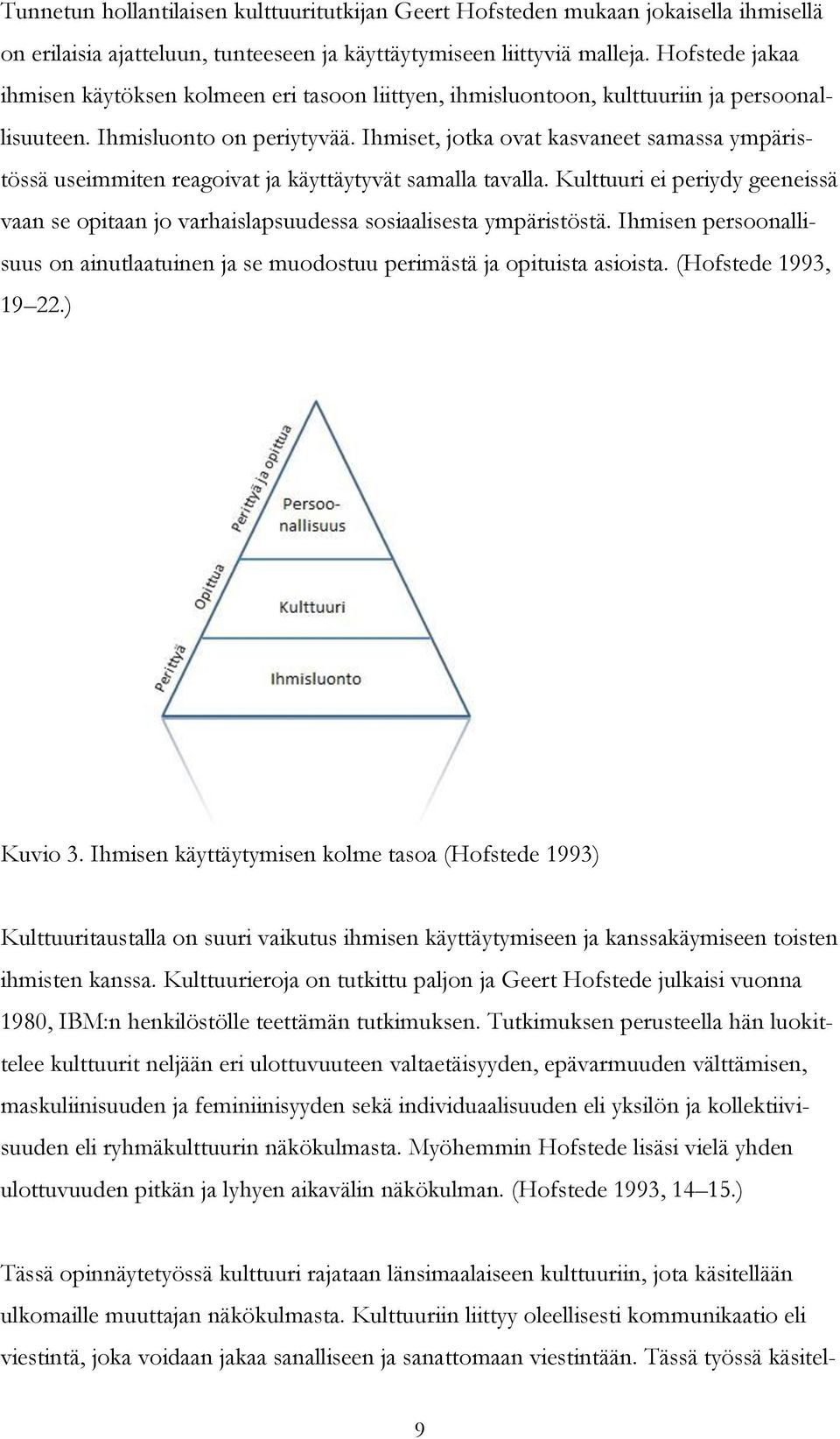 Ihmiset, jotka ovat kasvaneet samassa ympäristössä useimmiten reagoivat ja käyttäytyvät samalla tavalla.