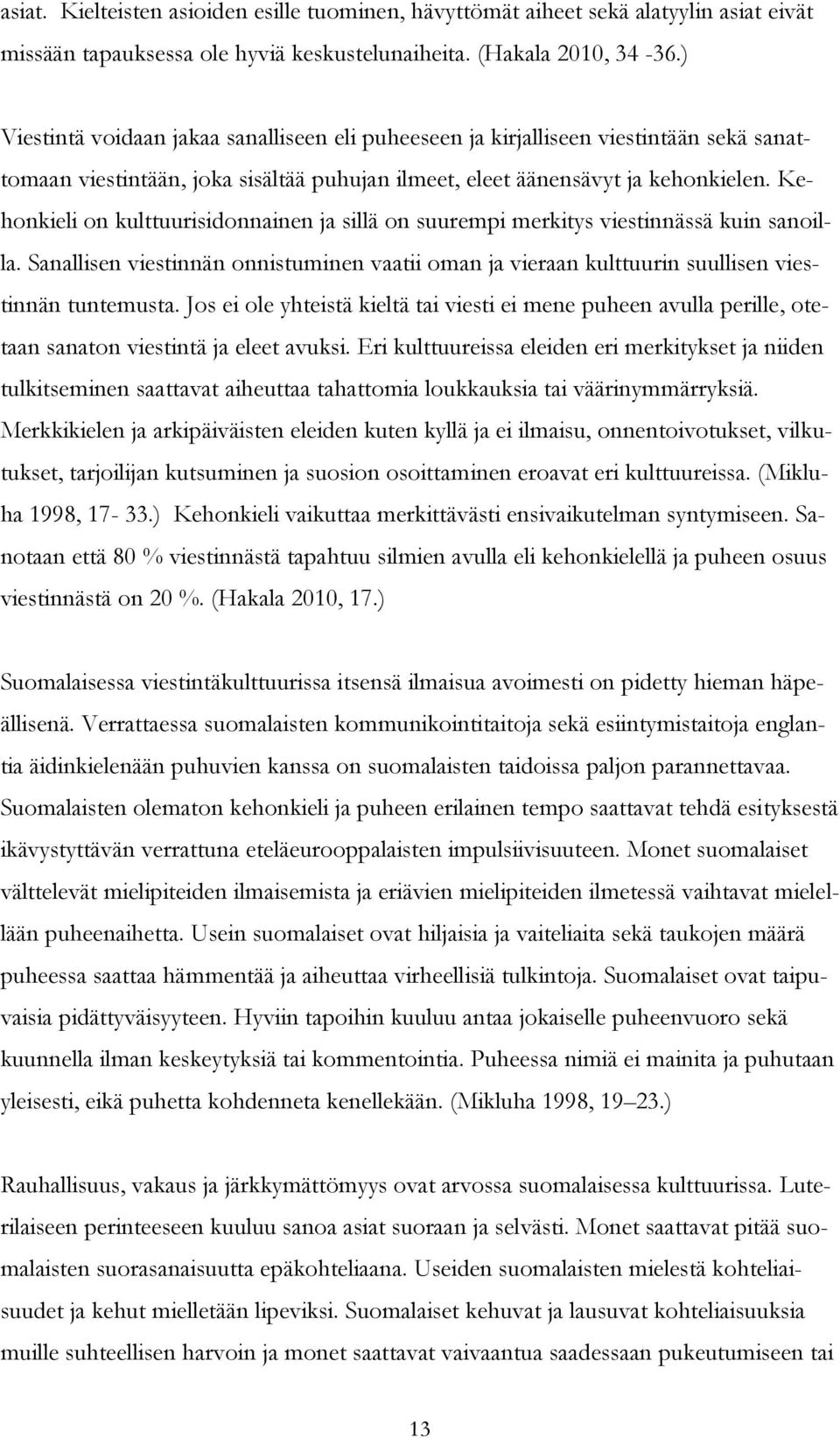 Kehonkieli on kulttuurisidonnainen ja sillä on suurempi merkitys viestinnässä kuin sanoilla. Sanallisen viestinnän onnistuminen vaatii oman ja vieraan kulttuurin suullisen viestinnän tuntemusta.