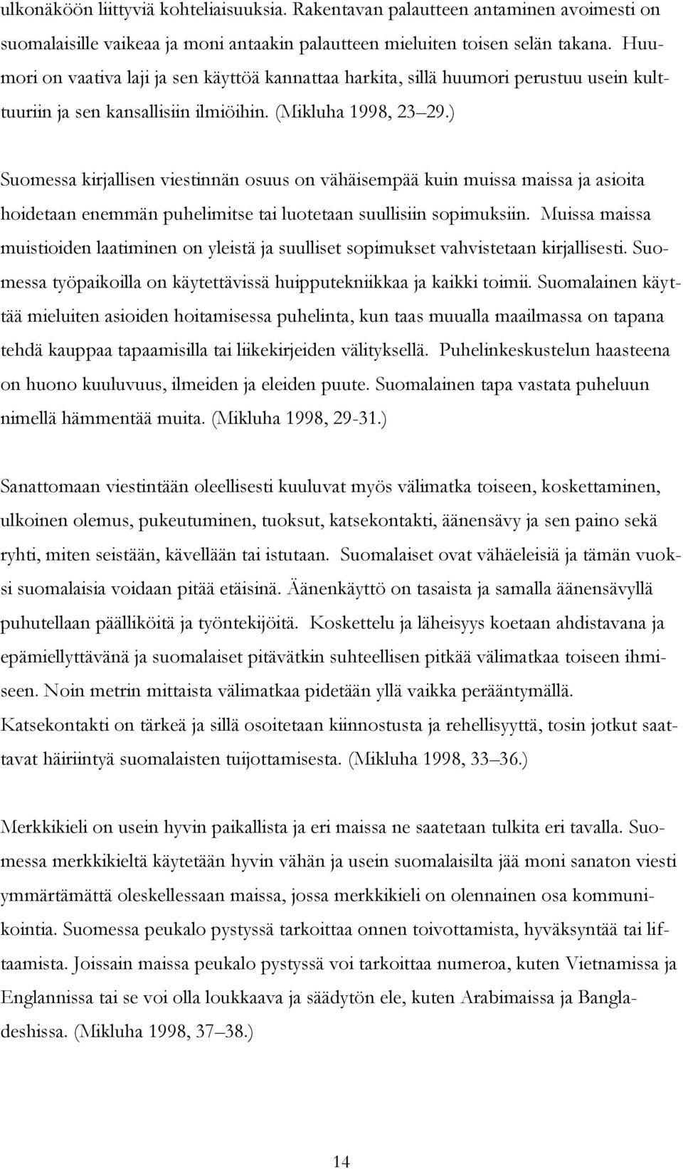 ) Suomessa kirjallisen viestinnän osuus on vähäisempää kuin muissa maissa ja asioita hoidetaan enemmän puhelimitse tai luotetaan suullisiin sopimuksiin.