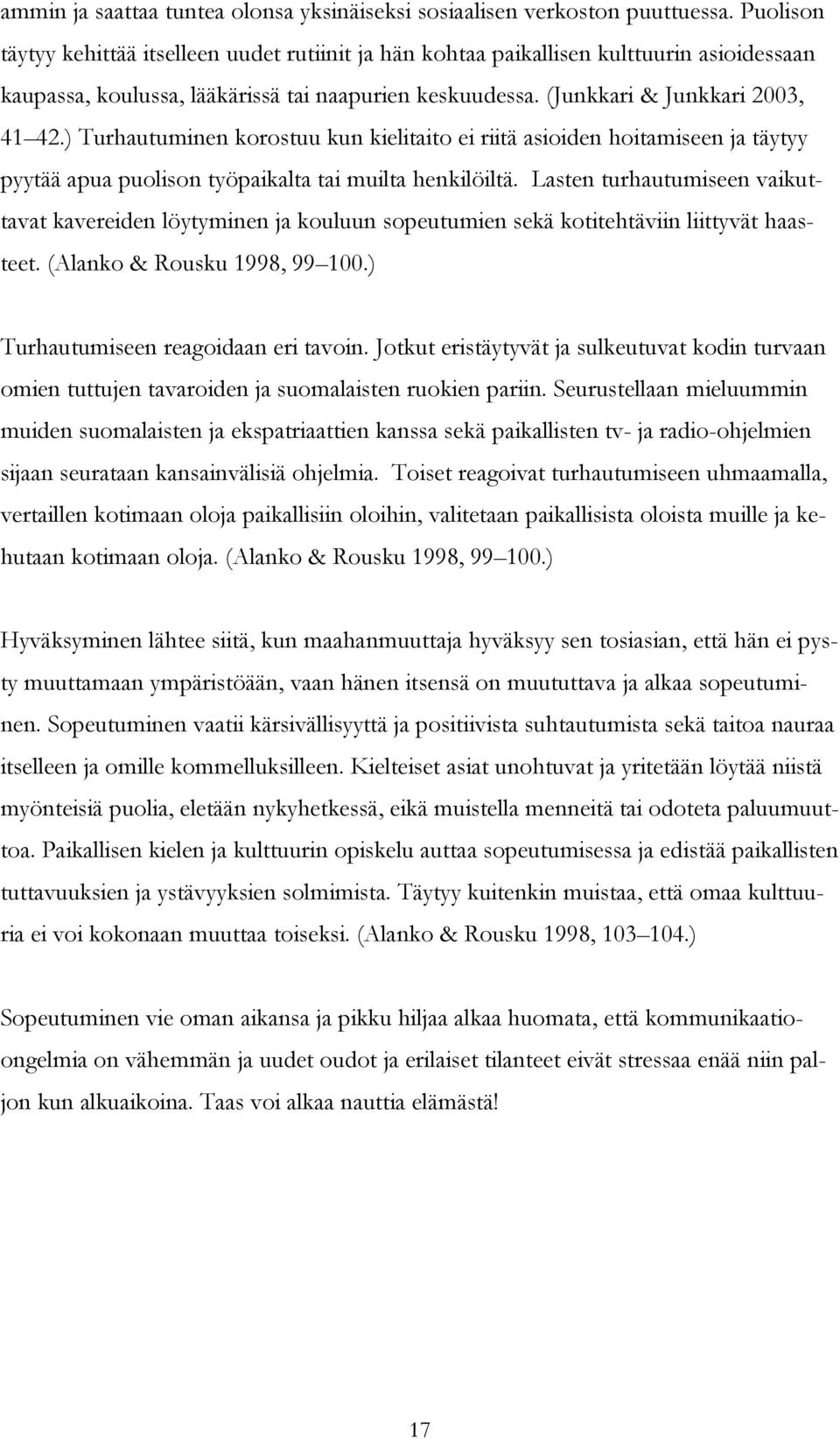 ) Turhautuminen korostuu kun kielitaito ei riitä asioiden hoitamiseen ja täytyy pyytää apua puolison työpaikalta tai muilta henkilöiltä.