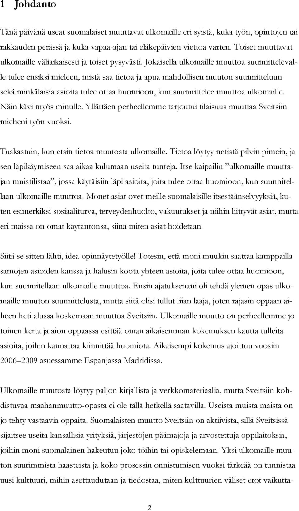 Jokaisella ulkomaille muuttoa suunnittelevalle tulee ensiksi mieleen, mistä saa tietoa ja apua mahdollisen muuton suunnitteluun sekä minkälaisia asioita tulee ottaa huomioon, kun suunnittelee muuttoa