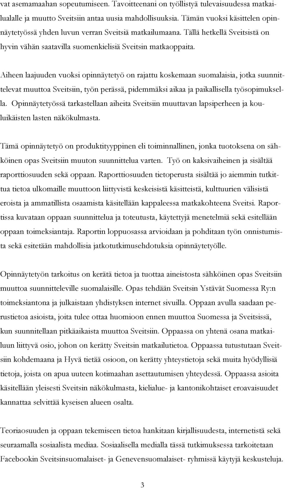 Aiheen laajuuden vuoksi opinnäytetyö on rajattu koskemaan suomalaisia, jotka suunnittelevat muuttoa Sveitsiin, työn perässä, pidemmäksi aikaa ja paikallisella työsopimuksella.