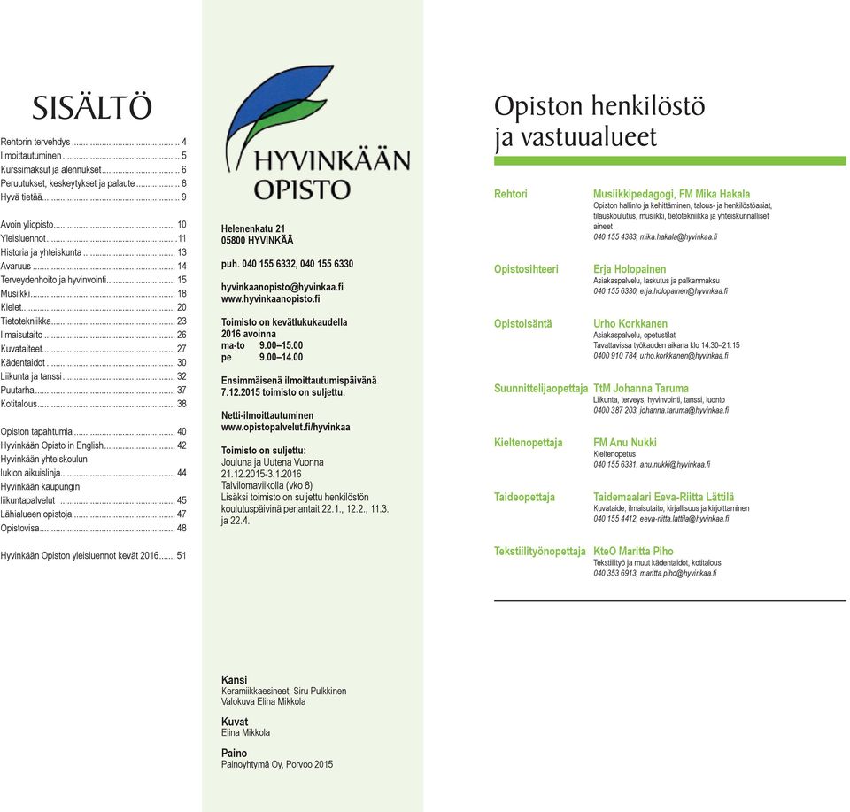 .. 30 Liikunta ja tanssi... 32 Puutarha... 37 Kotitalous... 38 Opiston tapahtumia... 40 Hyvinkään Opisto in English... 42 Hyvinkään yhteiskoulun lukion aikuislinja.