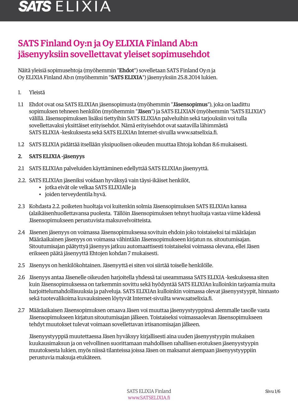 1 Ehdot ovat osa SATS ELIXIAn jäsensopimusta (myöhemmin Jäsensopimus ), joka on laadittu sopimuksen tehneen henkilön (myöhemmin Jäsen ) ja SATS ELIXIAN (myöhemmin SATS ELIXIA ) välillä.