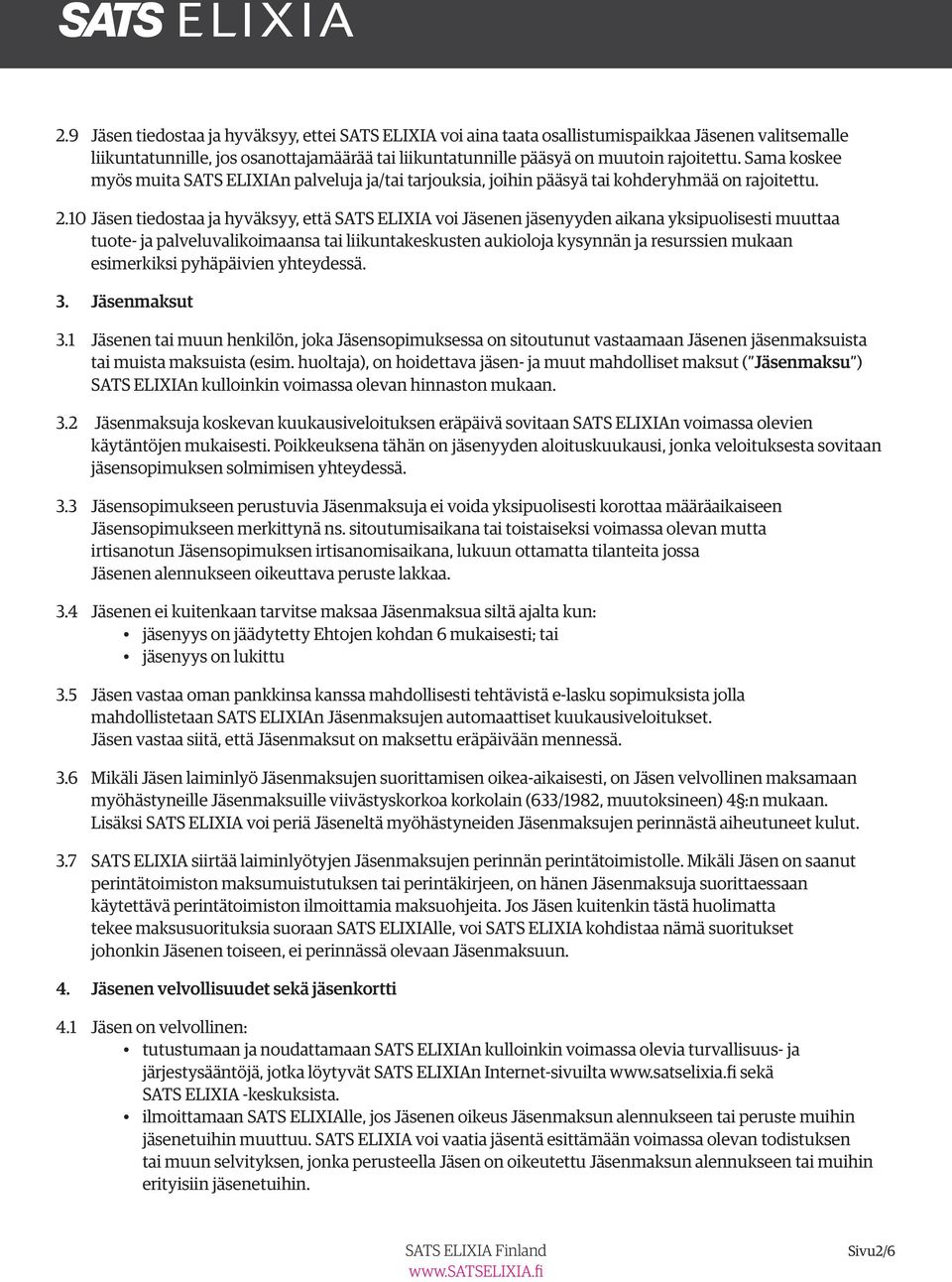 10 Jäsen tiedostaa ja hyväksyy, että SATS ELIXIA voi Jäsenen jäsenyyden aikana yksipuolisesti muuttaa tuote- ja palveluvalikoimaansa tai liikuntakeskusten aukioloja kysynnän ja resurssien mukaan