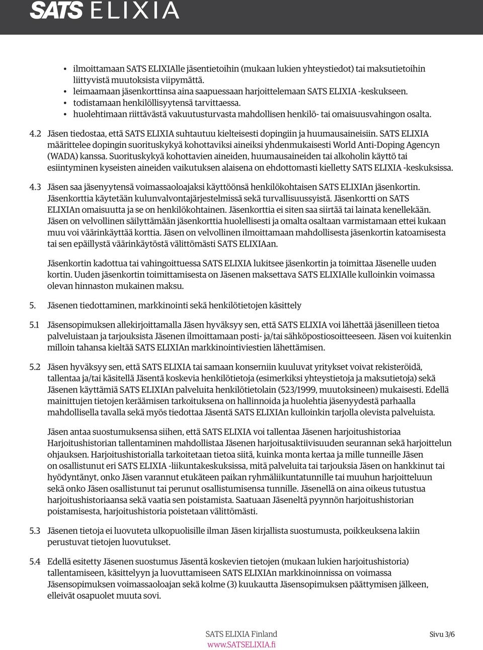 huolehtimaan riittävästä vakuutusturvasta mahdollisen henkilö- tai omaisuusvahingon osalta. 4.2 Jäsen tiedostaa, että SATS ELIXIA suhtautuu kielteisesti dopingiin ja huumausaineisiin.