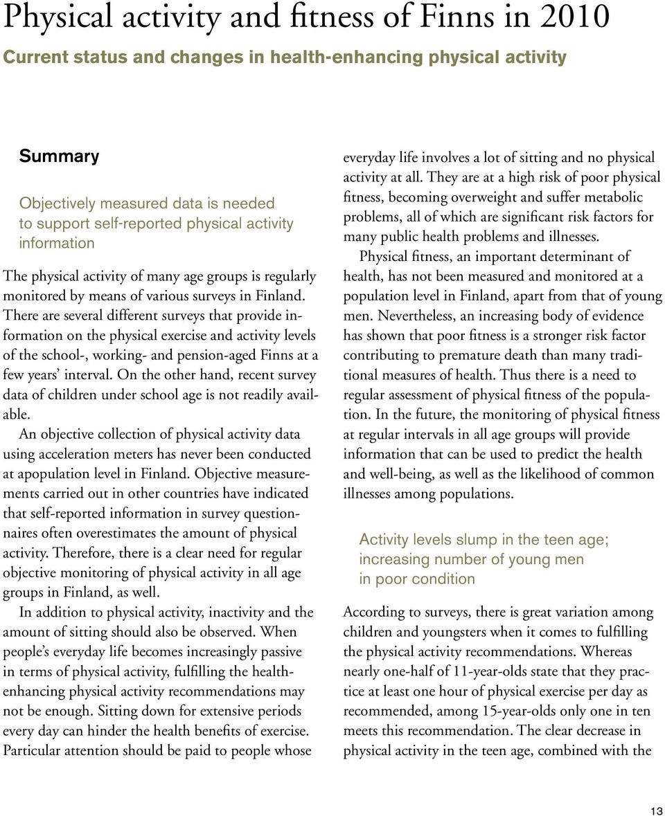 There are several different surveys that provide information on the physical exercise and activity levels of the school-, working- and pension-aged Finns at a few years interval.