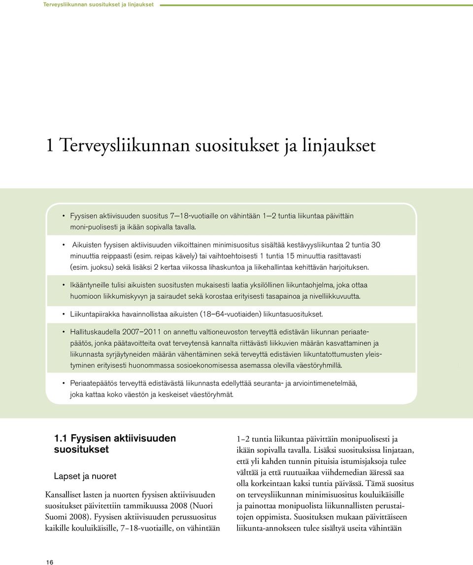 reipas kävely) tai vaihtoehtoisesti 1 tuntia 15 minuuttia rasittavasti (esim. juoksu) sekä lisäksi 2 kertaa viikossa lihaskuntoa ja liikehallintaa kehittävän harjoituksen.