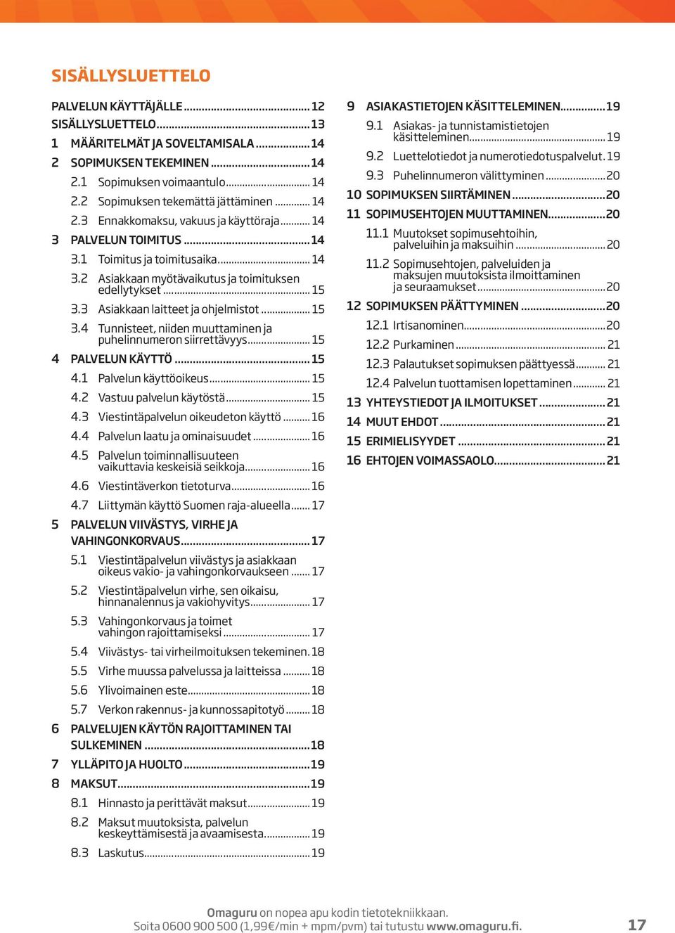 3 Asiakkaan laitteet ja ohjelmistot... 15 3.4 Tunnisteet, niiden muuttaminen ja puhelinnumeron siirrettävyys... 15 4 PALVELUN KÄYTTÖ... 15 4.1 Palvelun käyttöoikeus... 15 4.2 Vastuu palvelun käytöstä.